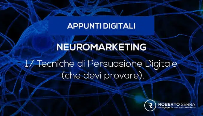 Neuromarketing: 17 Tecniche di Persuasione Digitale (che devi provare).