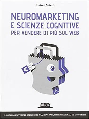 Neuromarketing applicato al web: neuromarketing e scienze cognitive per vendere di piu sul web di andrea saletti