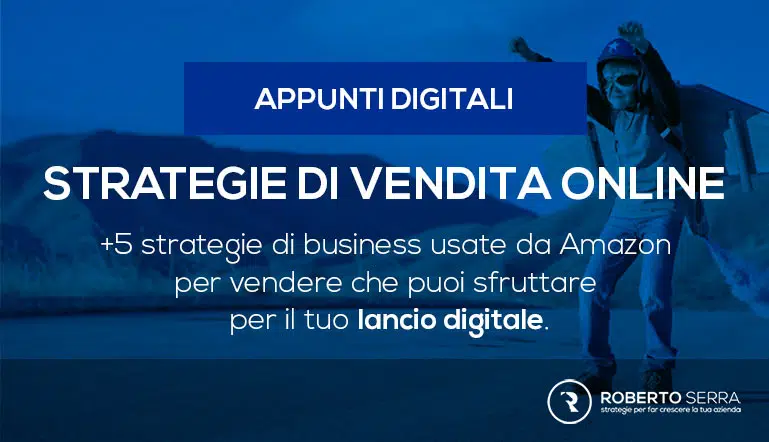 +5 strategie di business usate da Amazon per vendere che puoi sfruttare anche tu per il tuo Lancio Digitale.