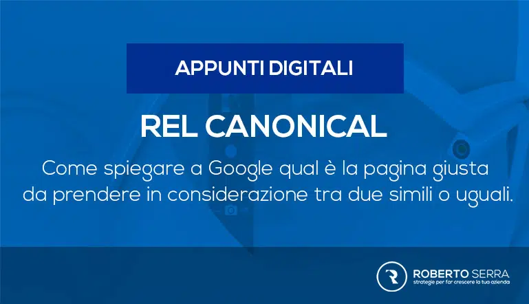 Rel Canonical guida al consolidamento di url e contenuti duplicati internamente al sito