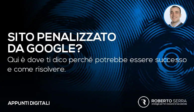 Sito penalizzato da Google? Ecco perché potrebbe essere successo e ciò che devi fare per risolvere.