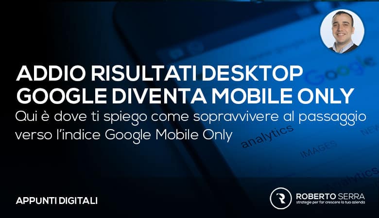Il passaggio a “Google mobile only” è alle porte!