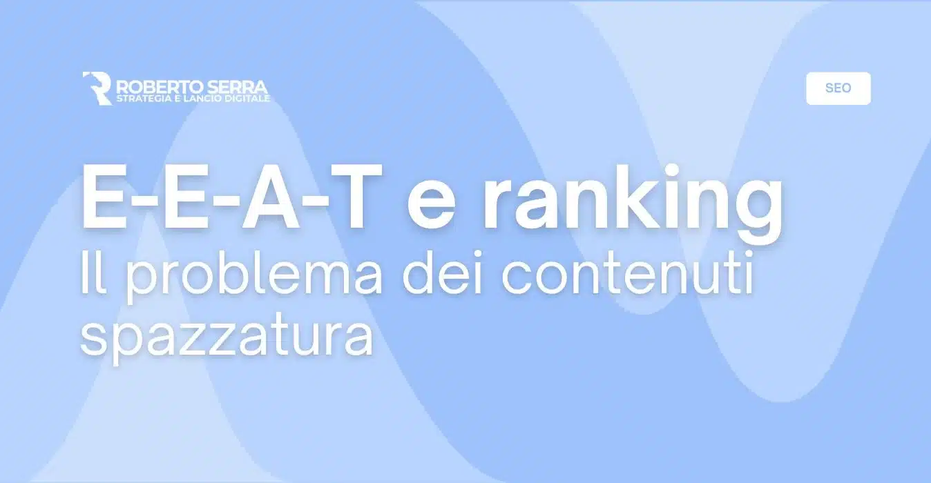 E-E-A-T e ranking Google: il problema dei contenuti spazzatura (e come risolverlo)