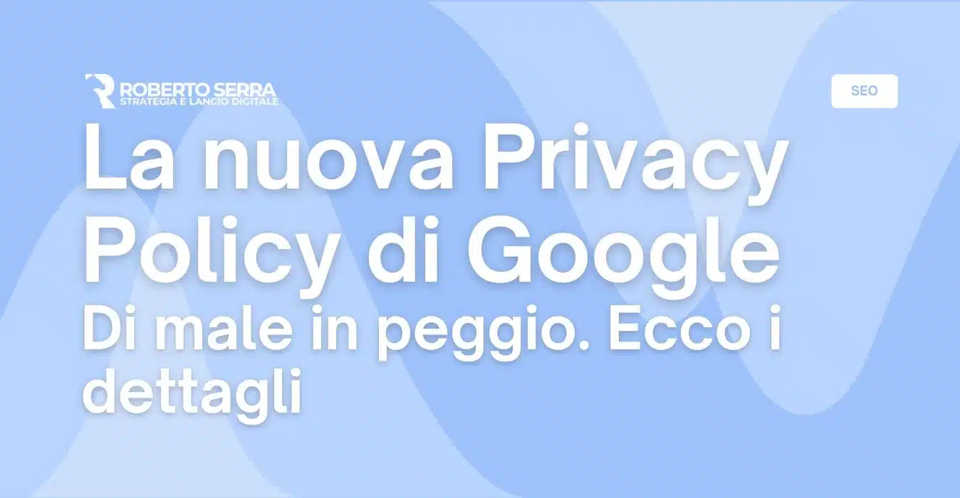 La nuova Privacy Policy di Google: di male in peggio