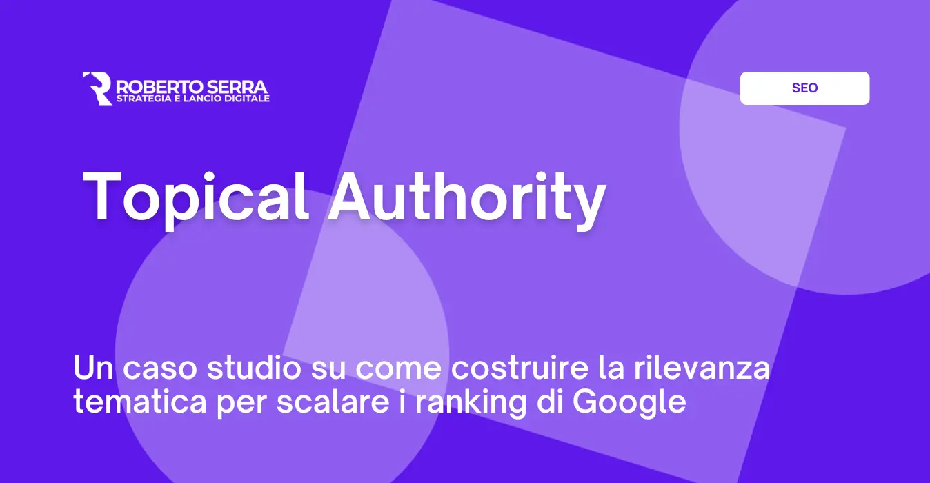Usare la Topical Authority e costruire (bene) la tua rilevanza su Google