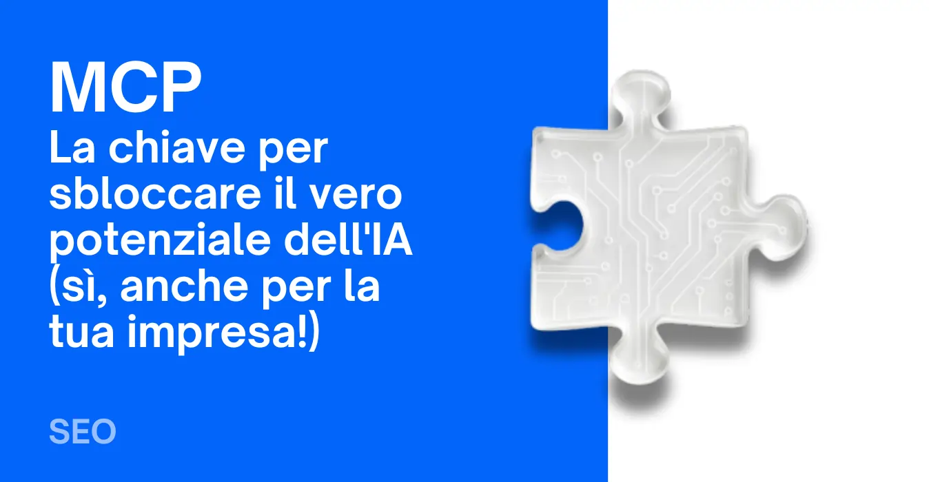 MCP (Model Context Protocol): La chiave per sbloccare il vero potenziale dell’IA (sì, anche per la tua impresa!)