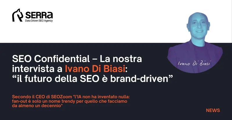 SEO Confidential – La nostra intervista esclusiva a Ivano Di Biasi di SEOZoom: “il futuro della SEO sarà brand-driven e multicanale”
