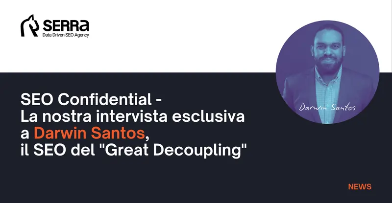 SEO Confidential – La nostra intervista esclusiva a Darwin Santos, il SEO del “Great Decoupling”