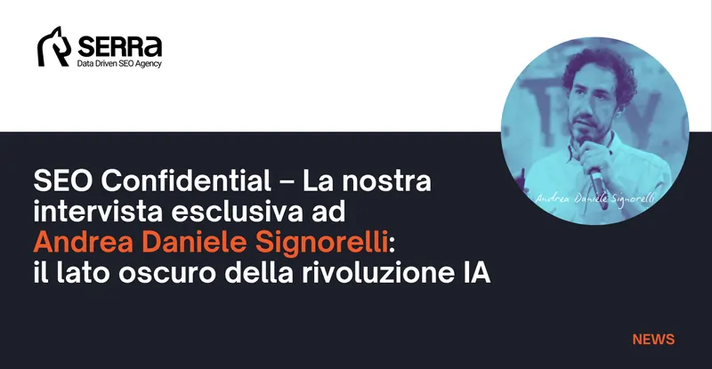 SEO Confidential – La nostra intervista esclusiva ad Andrea Daniele Signorelli: il lato oscuro della rivoluzione IA